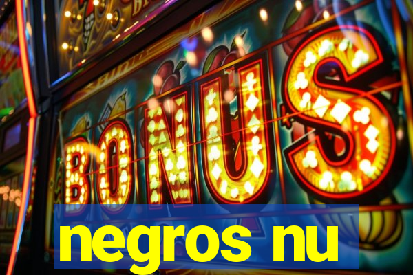 negros nu
